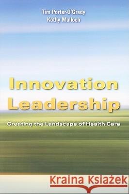 Innovation Leadership: Creating the Landscape of Healthcare: Creating the Landscape of Healthcare Porter-O'Grady, Tim 9780763765439