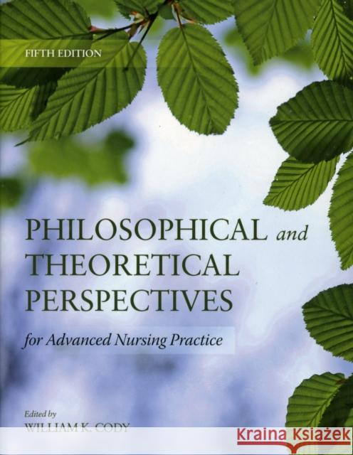 Philosophical and Theoretical Perspectives for Advanced Nursing Practice William Cody 9780763765705