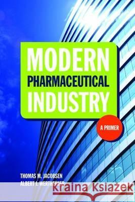 Modern Pharmaceutical Industry: A Primer: A Primer Jacobsen, Thomas M. 9780763766368
