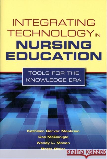 Integrating Technology in Nursing Education: Tools for the Knowledge Era: Tools for the Knowledge Era Mastrian, Kathleen 9780763768713 Jones & Bartlett Publishers