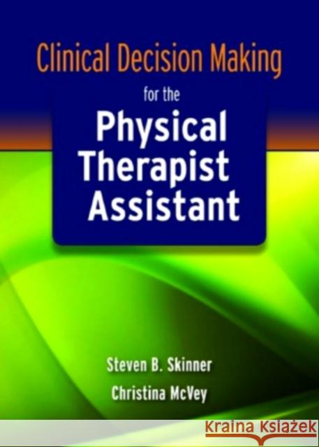 Clinical Decision Making for the Physical Therapist Assistant Steven B. Skinner Christina McVey 9780763771256 Jones & Bartlett Publishers