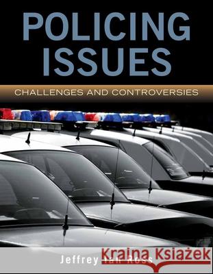 Policing Issues: Challenges & Controversies: Challenges & Controversies Ross, Jeffrey Ian 9780763771386 Jones & Bartlett Publishers