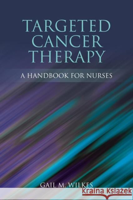 Targeted Cancer Therapy: A Handbook for Nurses: A Handbook for Nurses Wilkes, Gail M. 9780763772116 Jones & Bartlett Publishers