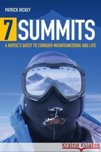 7 Summits: A Nurse's Quest to Conquer Mountaineering and Life: A Nurse's Quest to Conquer Mountaineering and Life Hickey, Patrick 9780763772635