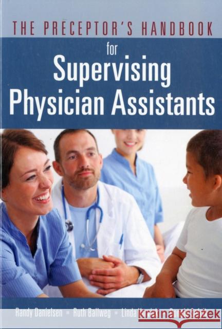 The Preceptor's Handbook for Supervising Physician Assistants Danielsen, Randy|||Ballweg, Ruth|||Vorvick, Linda 9780763773618