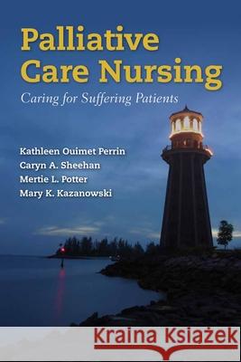Palliative Care Nursing: Caring for Suffering Patients Ouimet Perrin, Kathleen 9780763773847 Jones & Bartlett Publishers