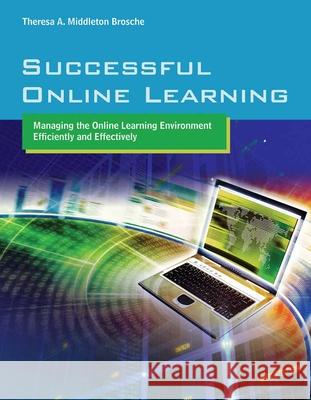 Successful Online Learning: Managing the Online Learning Environment Efficiently and Effectively: Managing the Online Learning Environment Efficiently Brosche, Theresa A. Middleton 9780763776190 Jones & Bartlett Publishers