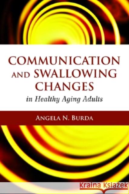 Communication and Swallowing Changes in Healthy Aging Adults Burda, Angela N. 9780763776565 Not Avail