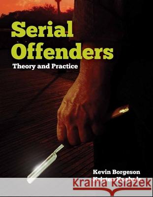 Serial Offenders: Theory and Practice: Theory and Practice Borgeson, Kevin 9780763777302 Not Avail