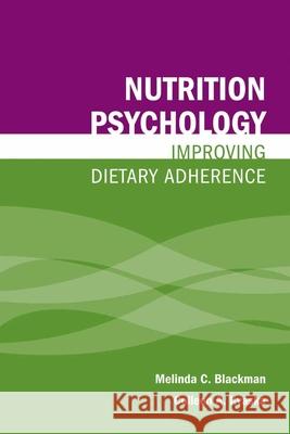 Nutrition Psychology: Improving Dietary Adherence: Improving Dietary Adherence Blackman, Melinda 9780763780401