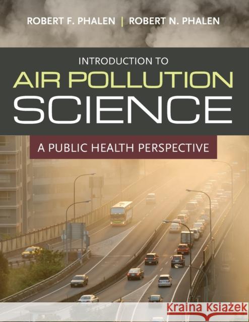 Introduction to Air Pollution Science: A Public Health Perspective Phalen, Robert F. 9780763780449 0