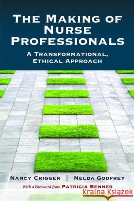 The Making of Nurse Professionals: A Transformational, Ethical Approach Crigger, Nancy 9780763780562 0