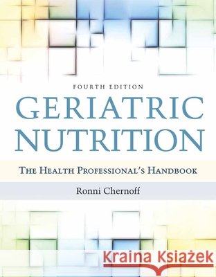 Geriatric Nutrition: The Health Professional's Handbook Chernoff, Ronni 9780763782627