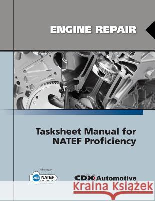 Engine Repair Tasksheet Manual for NATEF Proficiency CDX Global                               CDX Automotive 9780763784188 Jones & Bartlett Publishers