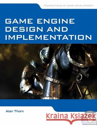 Game Engine Design and Implementation: Foundations of Game Development Thorn, Alan 9780763784515 Jones & Bartlett Publishers