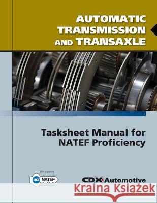 Automatic Transmission and Transaxle Tasksheet Manual for NATEF Proficiency CDX Global                               CDX Automotive 9780763784997 Jones & Bartlett Publishers