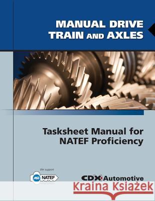 Manual Drive Train and Axles Tasksheet Manual for NATEF Proficiency CDX Global                               CDX Automotive 9780763785116 Jones & Bartlett Publishers