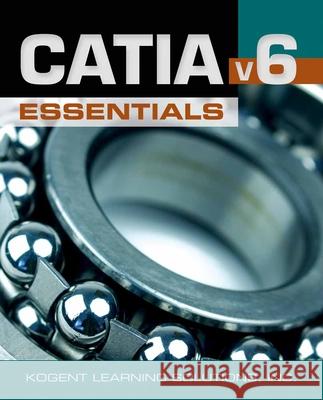Catia(r) V6 Essentials Kogent Learning Solutions 9780763785161 Jones & Bartlett Publishers