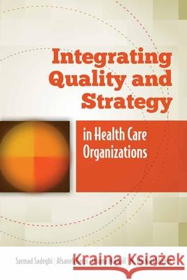 Integrating Quality and Strategy in Health Care Organizations Sadeghi, Sarmad 9780763795405 Jones & Bartlett Publishers
