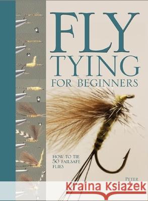 Fly Tying for Beginners: How to Tie 50 Failsafe Flies Peter Gathercole 9780764158452 Barron's Educational Series