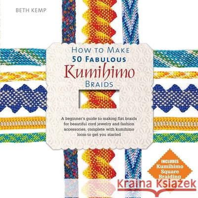 How to Make 50 Fabulous Kumihimo Braids: A Beginner's Guide to Making Flat Braids for Beautiful Cord Jewelry and Fashion Accessories Beth Kemp 9780764167997 Barron's Educational Series