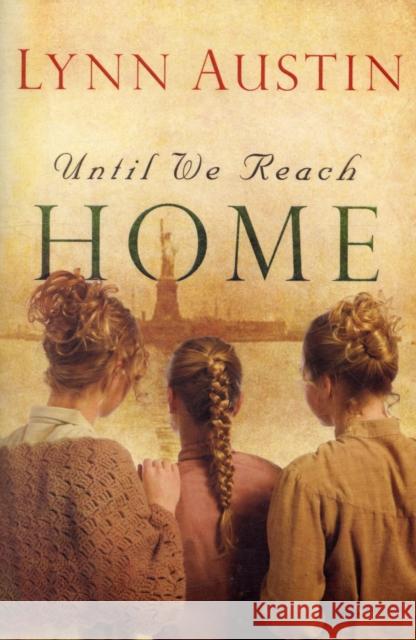 Until We Reach Home Lynn N. Austin 9780764204951 Baker Publishing Group