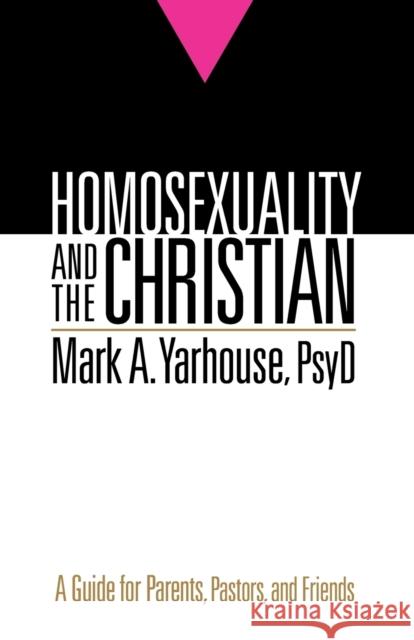 Homosexuality and the Christian: A Guide for Parents, Pastors, and Friends Yarhouse, Mark a. Psyd 9780764207310