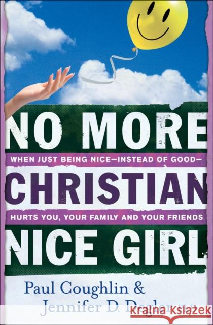 No More Christian Nice Girl: When Just Being Nice--Instead of Good--Hurts You, Your Family, and Your Friends Coughlin, Paul 9780764207693