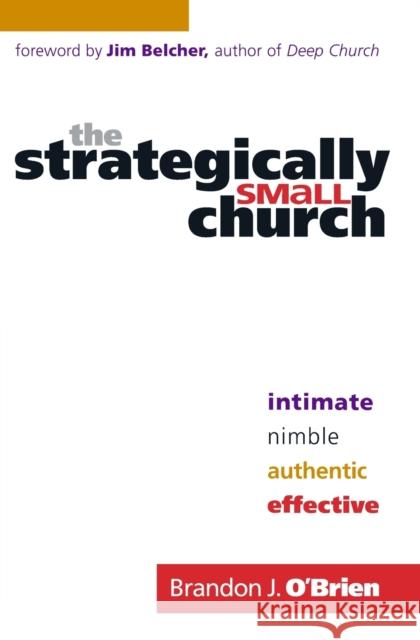 The Strategically Small Church: Intimate, Nimble, Authentic, and Effective O'Brien, Brandon J. 9780764207839 Bethany House Publishers