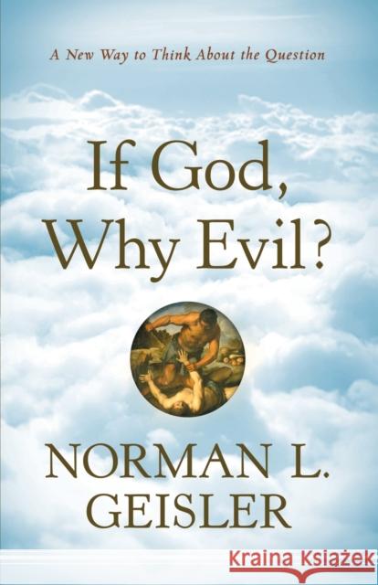 If God, Why Evil?: A New Way to Think about the Question Geisler, Norman L. 9780764208126