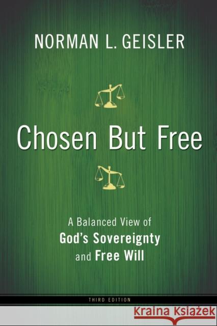 Chosen But Free – A Balanced View of God`s Sovereignty and Free Will Norman L. Geisler 9780764208447