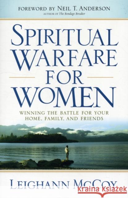Spiritual Warfare for Women: Winning the Battle for Your Home, Family, and Friends McCoy, Leighann 9780764208904