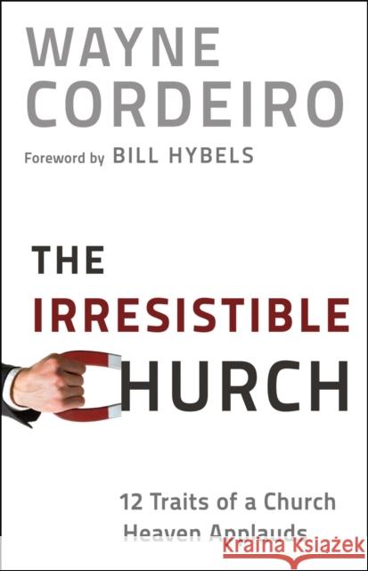 The Irresistible Church: 12 Traits of a Church Heaven Applauds Cordeiro, Wayne 9780764209949