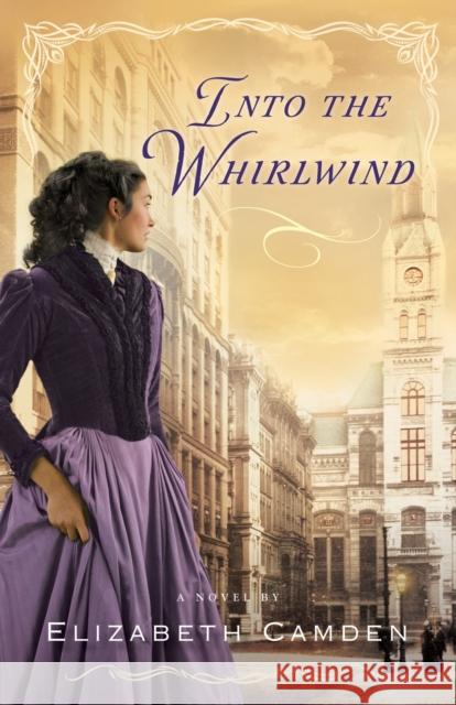 Into the Whirlwind Elizabeth Camden 9780764210242 Bethany House Publishers