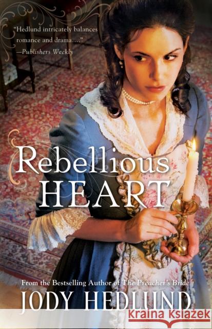 Rebellious Heart Jody Hedlund 9780764210488 Bethany House Publishers