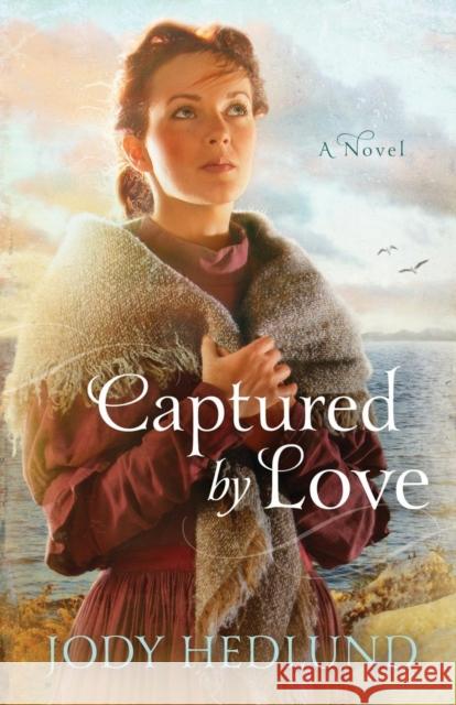 Captured by Love Jody Hedlund 9780764210495 Bethany House Publishers