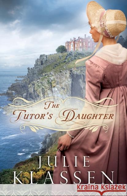 The Tutor's Daughter Julie Klassen 9780764210693 Bethany House Publishers