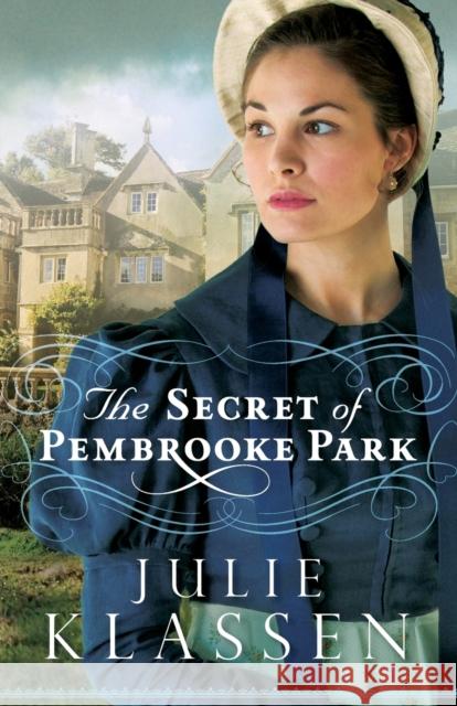 The Secret of Pembrooke Park Julie Klassen 9780764210716 Bethany House Publishers