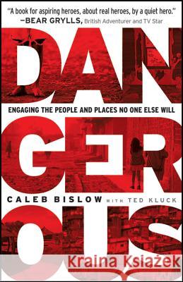 Dangerous: Engaging the People and Places No One Else Will Caleb Bislow, Ted Kluck 9780764210914 Baker Publishing Group