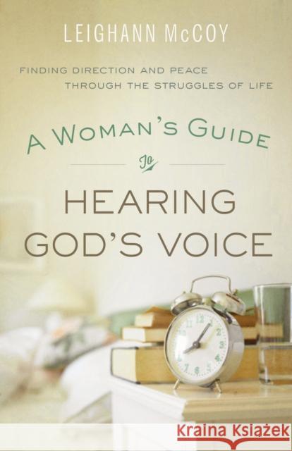 Woman's Guide to Hearing God's Voice: Finding Direction and Peace Through the Struggles of Life McCoy, Leighann 9780764210945
