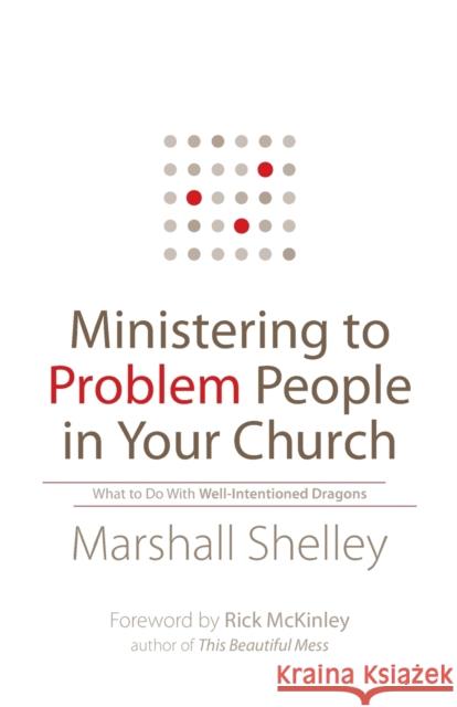 Ministering to Problem People in Your Church: What to Do with Well-Intentioned Dragons Marshall Shelley Rick McKinley 9780764211447 Bethany House Publishers