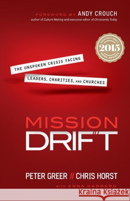 Mission Drift: The Unspoken Crisis Facing Leaders, Charities, and Churches Peter Greer Chris Horst Anna Haggard 9780764211645