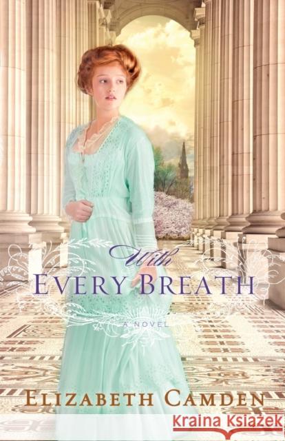 With Every Breath Elizabeth Camden 9780764211744 Bethany House Publishers