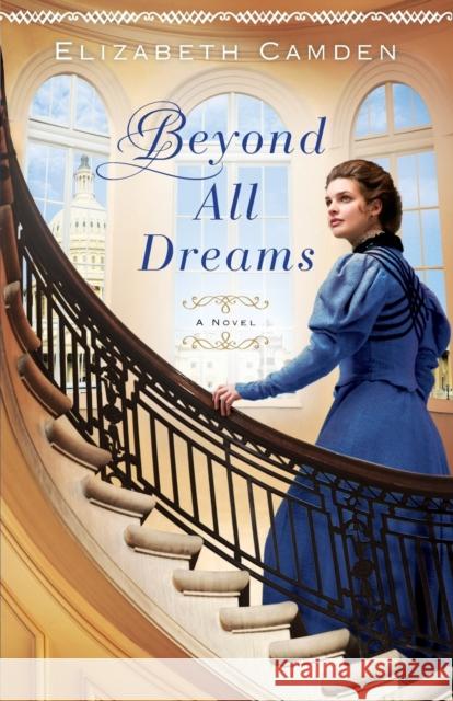 Beyond All Dreams Elizabeth Camden 9780764211751 Bethany House Publishers