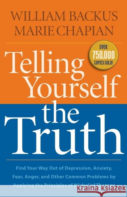 Telling Yourself the Truth – Find Your Way Out of Depression, Anxiety, Fear, Anger, and Other Common Problems by Applying the Principles of Misb Marie Chapian 9780764211935