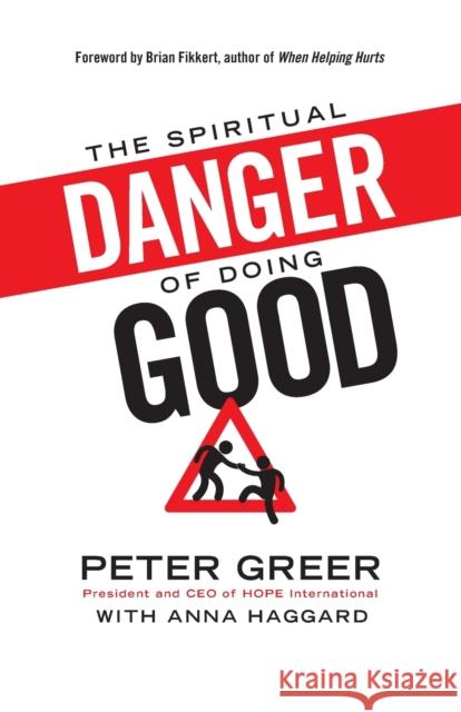 The Spiritual Danger of Doing Good Peter Greer Anna Haggard Brian Fikkert 9780764212208 Bethany House Publishers