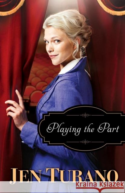 Playing the Part Jen Turano 9780764212772 Bethany House Publishers