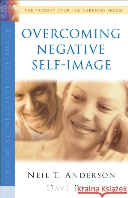 Overcoming Negative Self-Image Neil T. Anderson Dave Park 9780764213861 Bethany House Publishers