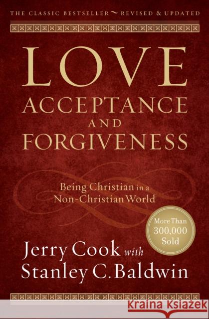 Love, Acceptance, and Forgiveness: Being Christian in a Non-Christian World Cook, Jerry 9780764214479