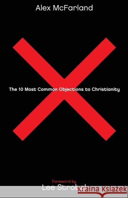 The 10 Most Common Objections to Christianity Alex McFarland Lee Strobel 9780764215162 Bethany House Publishers